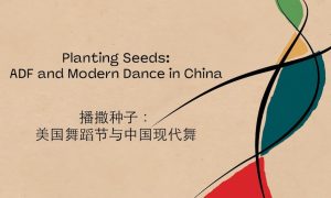 Planting Seeds: ADF and Modern Dance in China.